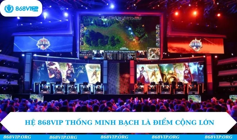 E - Sports 868VIP 238 Hệ 868VIP thống minh bạch là điểm cộng lớn