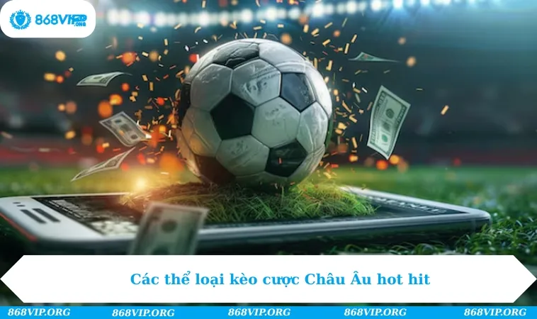 Kèo Châu Âu - Trải Nghiệm Cá Cược Săn Thưởng Đỉnh Cao Top 1 282 Các thể loại kèo cược Châu Âu hot hit