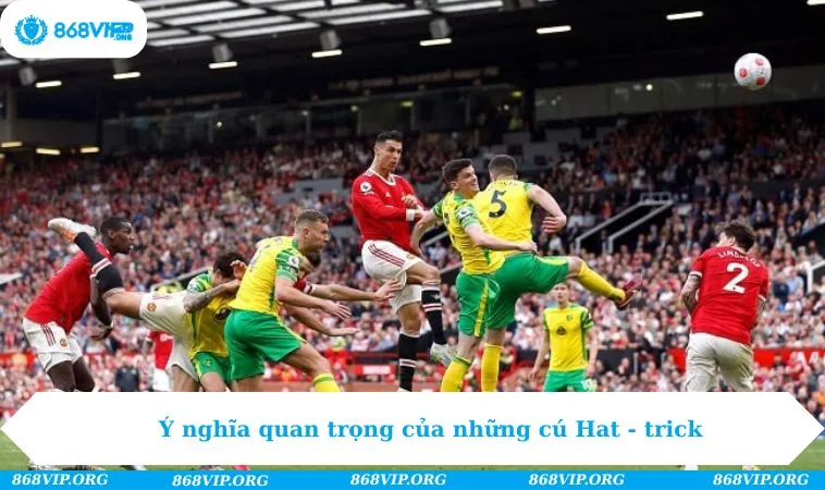 Hat Trick Là Gì? Phân Loại Và Ý Nghĩa Của Thuật Ngữ 261 Ý nghĩa quan trọng của những cú Hat - trick